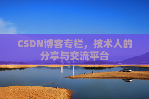 CSDN博客专栏，技术人的分享与交流平台